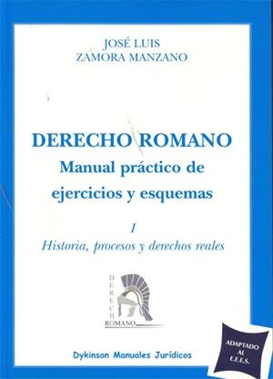 DERECHO ROMANO. MANUAL PRÁCTICO DE EJERCICIOS Y ESQUEMAS I.. HISTORIA, PROCESOS Y DERECHO REALES | 9788498498097 | ZAMORA MANZANO, JOSÉ LUIS