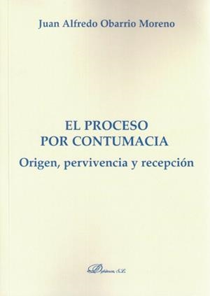 PROCESO  POR CONTUMACIA, EL. ORIGEN, PERVIVENCIA Y RECEPCIÓN. | 9788498497250 | OBARRIO MORENO, JUAN ALFREDO