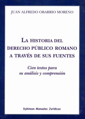 HISTORIA DEL DERECHO PÚBLICO ROMANO A TRAVÉS DE SUS FUENTES, LA. CIEN TEXTOS PARA SU ANÁLISIS Y COMPRENSIÓN | 9788498497243 | OBARRIO MORENO, JUAN ALFREDO
