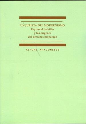 JURISTA DEL MODERNISMO, UN. RAYMOND SALEILLES Y LOS ORÍGENES DEL DERECHO COMPARADO | 9788498497861 | ARAGONESES, ALFONS