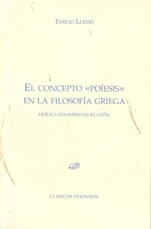CONCEPTO POÍESIS EN LA FILOSOFÍA GRIEGA, EL. HERÁCLITO. SOFISTAS. PLATÓN. | 9788499820101 | LLEDÓ, EMILIO