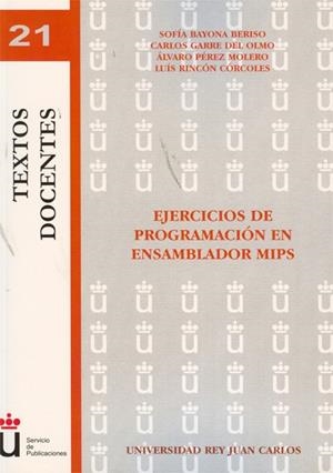 EJERCICIOS DE PROGRAMACIÓN EN ENSAMBLADOR MIPS. | 9788498499759 | BAYONA BERISO, SOFÍA / GARRE DEL OLMO, CARLOS / PÉREZ MOLERO, ÁLVARO / RINCÓN CÓRCOLES, LUÍS