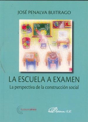 ESCUELA A EXAMEN, LA. LA PERSPECTIVA DE LA CONSTRUCCIÓN SOCIAL | 9788498499858 | PENALVA BUITRAGO, JOSÉ
