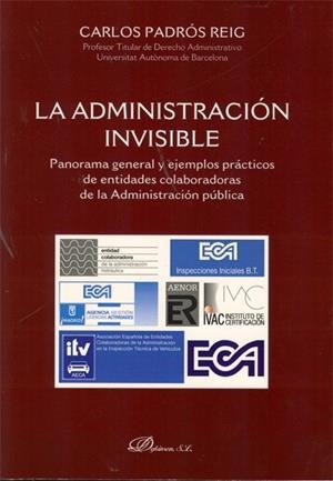 ADMINISTRACIÓN INVISIBLE, LA. PANORAMA GENERAL Y EJEMPLOS PRÁCTICOS DE LAS ENTIDADES COLABORADORAS DE LA ADMINISTRACIÓN PÚBLICA | 9788497724432 | PADRÓS REIG, CARLOS