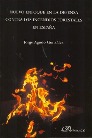NUEVO ENFOQUE EN LA DEFENSA CONTRA LOS INCENDIOS FORESTALES EN ESPAÑA. | 9788499820118 | AGUDO GONZÁLEZ, JORGE