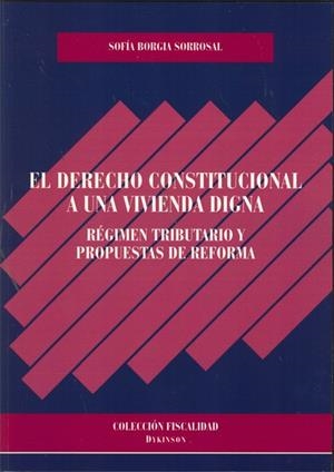 EL DERECHO CONSTITUCIONAL A UNA VIVIENDA DIGNA, EL. RÉGIMEN TRIBUTARIO Y PROPUESTAS DE REFORMA | 9788498497953 | BORGIA SORROSAL, SOFÍA