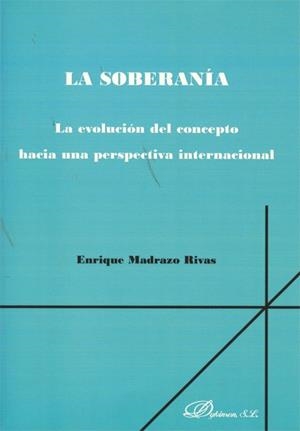 SOBERANÍA, LA. LA EVOLUCIÓN DEL CONCEPTO HACIA UNA PERSPECTIVA INTERNACIONAL | 9788498499711 | MADRAZO RIVAS, ENRIQUE
