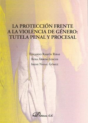 PROTECCIÓN FRENTE A LA VIOLENCIA DE GÉNERO: TUTELA PENAL Y PROCESAL, LA | 9788498498738 | RAMÓN RIBAS, EDUARDO / ARROM LOSCOS, ROSA / NADAL GÓMEZ, IRENA