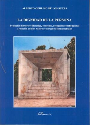 DIGNIDAD DE LA PERSONA, LA. EVOLUCIÓN HISTÓRICO-FILOSÓFICA, CONCEPTO, RECEPCIÓN CONSTITUCIONAL Y RELACIÓN CON LOS VALORES Y DERECHOS FUNDAMENTALES | 9788498499186 | OEHLING DE LOS REYES, ALBERTO