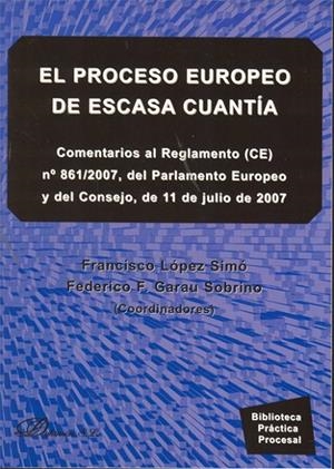 PROCESO  EUROPEO DE ESCASA CUANTÍA, EL. COMENTARIOS AL REGLAMENTO (CE) Nº 861/2007, DEL PARLAMENTO EUROPEO Y DEL CONSEJO, DE 11 DE JULIO DE 2007 | 9788497722674 | LÓPEZ SIMÓ, FRANCISCO / GARAU SOBRINO, FEDERICO F.