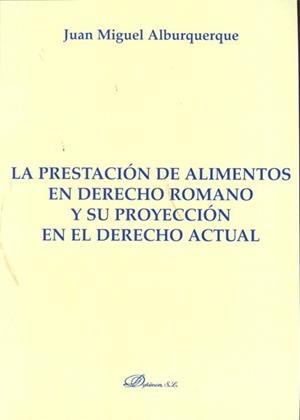 PRESTACIÓN DE ALIMENTOS EN DERECHO ROMANO Y SU PROYECCIÓN EN EL DERECHO ACTUAL, LA | 9788498499261 | ALBURQUERQUE, JUAN MIGUEL