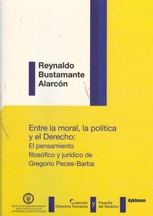 ENTRE LA MORAL, LA POLÍTICA Y EL DERECHO. EL PENSAMIENTO FILOSÓFICO Y JURÍDICO DE GREGORIO PECES-BARBA | 9788497722964 | BUSTAMANTE ALARCÓN, REYNALDO