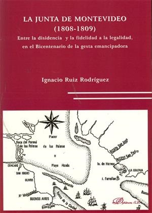 JUNTA DE MONTEVIDEO, LA. 1808-1809.. ENTRE LA DISIDENCIA Y LA FIDELIDAD A LA LEGALIDAD, EN EL BICENTENARIO DE LA GESTA EMANCIPADORA | 9788498498790 | RUIZ RODRÍGUEZ, IGNACIO