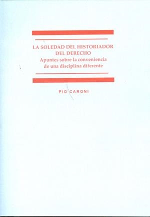SOLEDAD DEL HISTORIADOR DEL DERECHO, LA. APUNTES SOBRE LA CONVENIENCIA DE UNA DISCIPLINA DIFERENTE | 9788498498202 | CARONI, PIO