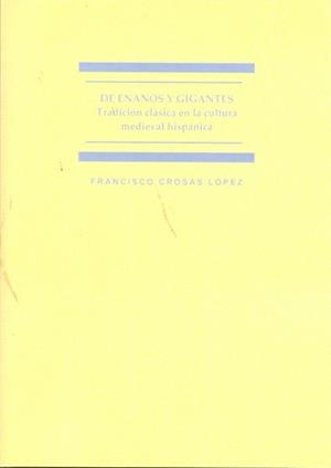 DE ENANOS Y GIGANTES. TRADICIÓN CLÁSICA EN LA CULTURA MEDIEVAL HISPÁNICA | 9788498499070 | CROSAS LÓPEZ, FRANCISCO