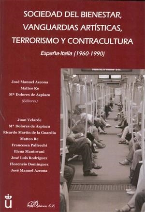 SOCIEDAD DEL BIENESTAR, VANGUARDIAS ARTÍSTICAS, TERRORISMO Y CONTRACULTURA. ESPAÑA-ITALIA 1960-1990 | 9788499821061 | AZCONA, JOSÉ MANUEL / RE, MATTEO / AZPIAZU, Mª DOLORES