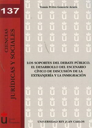 SOPORTES DEL DEBATE PÚBLICO, LOS. EL DESARROLLO DEL ESCENARIO CÍVICO DE DISCUSIÓN DE LA EXTRANJERÍA Y LA INMIGRACIÓN | 9788499820323 | GOMARIZ ACUÑA, TOMÁS PEDRO