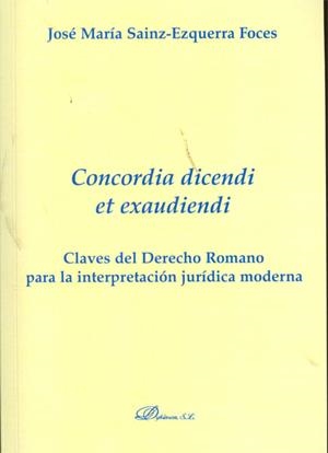CONCORDIA DICENDI ET EXAUDIENDI. CLAVES DEL DERECHO ROMANO PARA LA INTERPRETACIÓN JURÍDICA MODERNA | 9788415454168 | SAINZ-EZQUERRA FOCES, JOSÉ MARÍA
