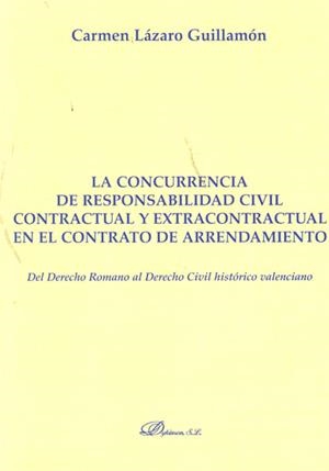 CONCURRENCIA DE RESPONSABILIDAD CIVIL CONTRACTUAL Y EXTRACONTRACTUAL EN EL CONTRATO DE ARRENDAMIENTO, LA. DEL DERECHO ROMANO AL DERECHO CIVIL HISTÓRIC | 9788499820620 | LÁZARO GUILLAMÓN, CARMEN