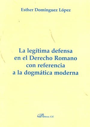 LEGÍTIMA DEFENSA EN EL DERECHO ROMANO CON REFERENCIA A LA DOGMÁTICA MODERNA, LA | 9788415454144 | DOMÍNGUEZ LÓPEZ, ESTHER