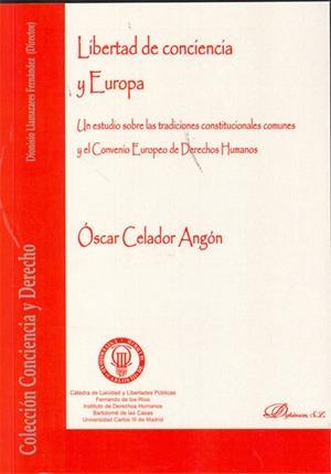 LIBERTAD DE CONCIENCIA Y EUROPA. UN ESTUDIO SOBRE LAS TRADICIONES CONSTITUCIONALES COMUNES Y EL CONVENIO EUROPEA DE DERECHOS HUMANOS | 9788499821467 | CELADOR ANGÓN, ÓSCAR