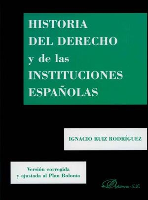 HISTORIA DEL DERECHO Y DE LAS INSTITUCIONES ESPAÑOLAS. VERSIÓN CORREGIDA Y AJUSTADA AL PLAN BOLONIA | 9788499827391 | RUIZ RODRÍGUEZ, IGNACIO