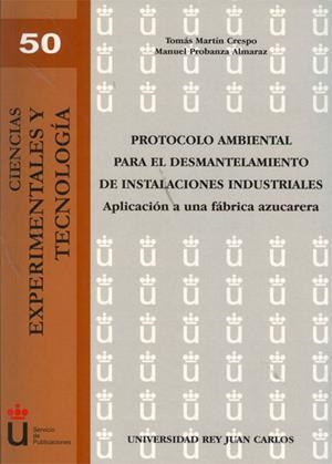 PROTOCOLO AMBIENTAL PARA EL DESMANTELAMIENTO DE INSTALACIONES INDUSTRIALES. APLICACIÓN A UNA FÁBRICA AZUCARERA | 9788499821283 | MARTÍN CRESPO, TOMÁS / PROBANZA ALMARAZ, MANUEL