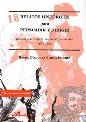 18 RELATOS HISTÓRICOS PARA PERSUADIR Y DIRIGIR. RESISTID, MANTENEOS FIRMES, YA ESTOY EN CAMINO. JULIO CÉSAR | 9788490311226 | DÍAZ DE LA CEBOSA SÁNCHEZ, BENITO