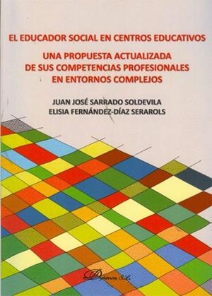 EDUCADOR SOCIAL EN CENTROS EDUCATIVOS, EL. UNA PROPUESTA ACTUALIZADA DE SUS COMPETENCIAS PROFESIONALES EN ENTORNOS COMPLEJOS. | 9788490310397 | SARRADO SOLDEVILA, JUAN JOSÉ / FERNÁNDEZ-DÍAZ SERAROLS, ELISIA