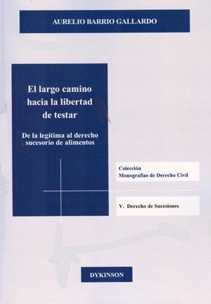 LARGO CAMINO HACIA LA LIBERTAD DE TESTAR, EL. DE LA LEGÍTIMA AL DERECHO SUCESORIO DE ALIMENTOS | 9788490310083 | BARRIO GALLARDO, AURELIO