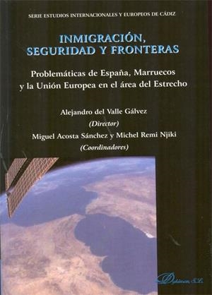 INMIGRACIÓN, SEGURIDAD Y FRONTERAS. PROBLEMÁTICA DE ESPAÑA, MARRUECOS Y LA UNIÓN EUROPEA EN EL ÁREA DEL ESTRECHO | 9788490310465 | VALLE GÁLVEZ, ALEJANDRO / ACOSTA SÁNCHEZ, MIGUEL / REMI NJIKI, MICHEL