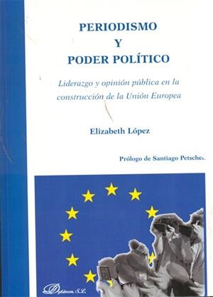 PERIODISMO Y PODER POLÍTICO. LIDERAZGO Y OPINIÓN PÚBLICA EN LA CONSTRUCCIÓN DE LA UNIÓN EUROPEA | 9788499828602 | LÓPEZ, ELIZABETH