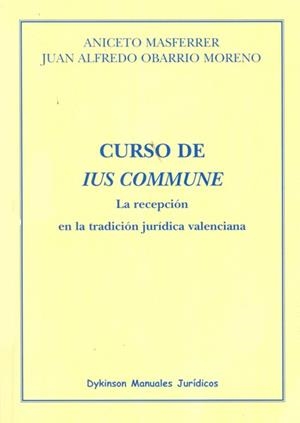 CURSO DE IUS COMMUNE. LA RECEPCIÓN EN LA TRADICIÓN JURÍDICA VALENCIANA. | 9788490310717 | MASFERRER, ANICETO / OBARRIO MORENO, JUAN ALFREDO