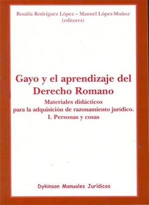 GAYO Y EL APRENDIZAJE DEL DERECHO ROMANO. MATERIALES DIDÁCTICOS PARA LA ADQUISICIÓN DE RAZONAMIENTO JURÍDICO. I. PERSONAS Y COSAS. | 9788499821009 | RODRÍGUEZ LÓPEZ, ROSALÍA / LÓPEZ-MUÑOZ, MANUEL
