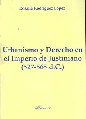 URBANISMO Y DERECHO EN EL IMPERIO DE JUSTINIANO. 527-565 D.C | 9788499822525 | RODRÍGUEZ LÓPEZ, ROSALÍA