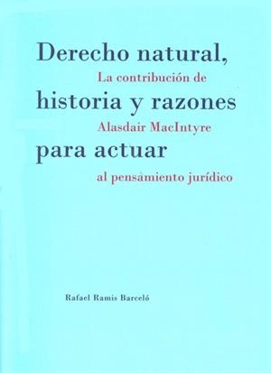 DERECHO NATURAL, HISTORIA Y RAZONES PARA ACTUAR. LA CONTRIBUCIÓN DE ALASDAIR MACINTYRE AL PENSAMIENTO JURÍDICO. | 9788415455561 | RAMIS BARCELÓ, RAFAEL
