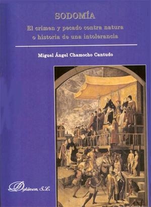 SODOMÍA. EL CRIMEN Y PECADO CONTRA NATURA O HISTORIA DE UNA INTOLERANCIA. | 9788490310410 | CHAMOCHO CANTUDO, MIGUEL ÁNGEL