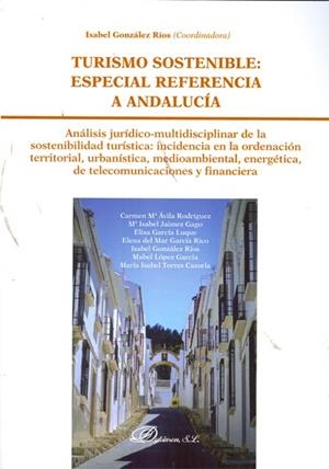 TURISMO SOSTENIBLE. ESPECIAL REFERENCIA A ANDALUCÍA. ANÁLISIS JURÍDICO-MULTIDISCIPLINAR DE LA SOSTENIBILIDAD TURÍSTICA. INCIDENCIA EN LA ORDENACIÓN TE | 9788490310243 | GONZÁLEZ RÍOS, ISABEL