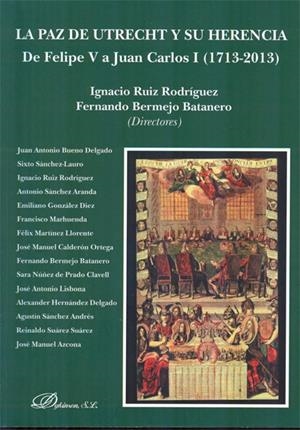 PAZ DE UTRECHT Y SU HERENCIA, LA. DE FELIPE V A JUAN CARLOS I (1713-2013) | 9788490315682 | RUIZ RODRÍGUEZ, IGNACIO /BERMEJO BATANERO, FERNANDO