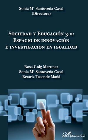 SOCIEDAD Y EDUCACIÓN 3.0. ESPACIO DE INNOVACIÓN E INVESTIGACIÓN EN IGUALDAD | 9788490316160 | GOIG MARTÍNEZ, ROSA Mª / SANTOVEÑA CASAL, SONIA Mª / TASENDE MAÑÁ, BEATRIZ