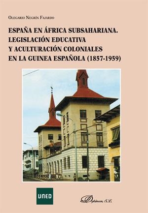 ESPAÑA EN ÁFRICA SUBSAHARIANA. LEGISLACIÓN EDUCATIVA Y ACULTURACIÓN COLONIALES EN LA GUINEA ESPAÑOLA 1857-1959 | 9788490316221 | NEGRÍN FAJARDO, OLEGARIO
