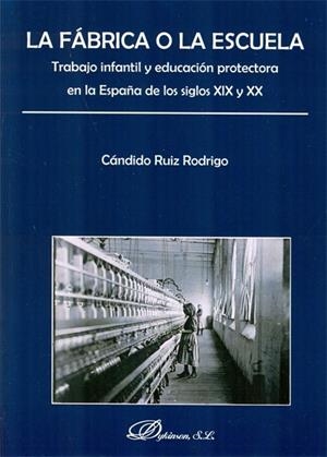 FÁBRICA O LA ESCUELA, LA. TRABAJO INFANTIL Y EDUCACIÓN PROTECTORA EN LA ESPAÑA DE LOS SIGLOS XIX Y XX. | 9788490315811 | RUIZ RODRIGO, CÁNDIDO