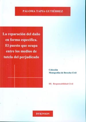 REPARACIÓN DEL DAÑO EN FORMA ESPECÍFICA, LA. EL PUESTO QUE OCUPA ENTRE LOS MEDIOS DE TUTELA DEL PERJUDICADO | 9788490312704 | TAPIA GUTIÉRREZ, PALOMA