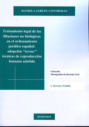 TRATAMIENTO LEGAL DE LAS FILIACIONES NO BIOLÓGICAS EN EL ORDENAMIENTO JURÍDICO ESPAÑOL. ADOPCIÓNVERSUS TÉCNICAS DE REPRODUCCIÓN HUMANA ASISTIDA. | 9788490314340 | JARUFE CONTRERAS, DANIELA