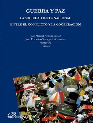 GUERRA Y PAZ. LA SOCIEDAD INTERNACIONAL ENTRE EL CONFLICTO Y LA COOPERACIÓN | 9788490314265 | AZCONA PASTOR, JOSÉ MANUEL / TORREGROSA CARMONA, JUAN FRANCISCO / RE, MATTEO