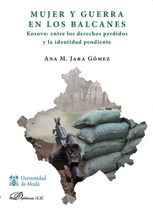 MUJER Y GUERRA EN LOS BALCANES. KOSOVO ENTRE LOS DERECHOS PERDIDOS Y LA IDENTIDAD PENDIENTE. | 9788490314739 | JARA GÓMEZ, ANA M.