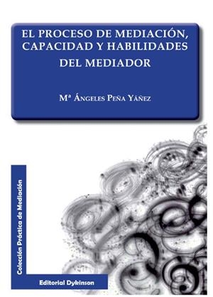 PROCESO  DE MEDIACIÓN, CAPACIDAD Y HABILIDADES DEL MEDIADOR, EL | 9788490316306 | PEÑA YÁÑEZ, Mª ÁNGELES