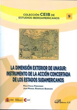 DIMENSIÓN EXTERIOR DE UNASUR, LA. INSTRUMENTO DE LA ACCIÓN CONCERTADA DE LOS ESTADOS SUDAMERICANOS | 9788490313121 | RODRÍGUEZ BARRIGÓN, JUAN MANUEL / VACAS FERNÁNDEZ, FÉLIX