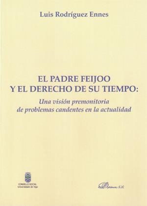 PADRE FEIJOO Y EL DERECHO DE SU TIEMPO, EL. UNA VISIÓN PREMONITORIA DE PROBLEMAS CANDENTES EN LA ACTUALIDAD | 9788490316399 | RODRÍGUEZ ENNES, LUIS