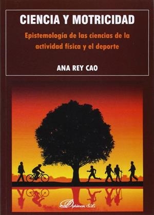 CIENCIA Y MOTRICIDAD. EPISTEMOLOGÍA DE LAS CIENCIAS DE LA ACTIVIDAD FÍSICA Y EL DEPORTE. | 9788490851029 | REY CAO, ANA